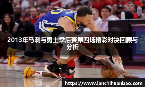 足球直播足球直播2013年马刺与勇士季后赛第四场精彩对决回顾与分析