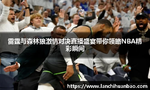 足球直播足球直播雷霆与森林狼激情对决直播盛宴带你领略NBA精彩瞬间